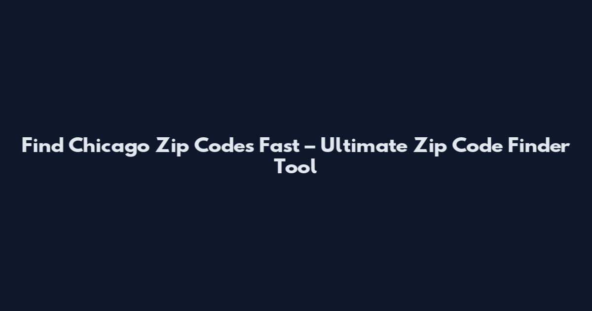 Find Chicago Zip Codes Fast – Ultimate Zip Code Finder Tool