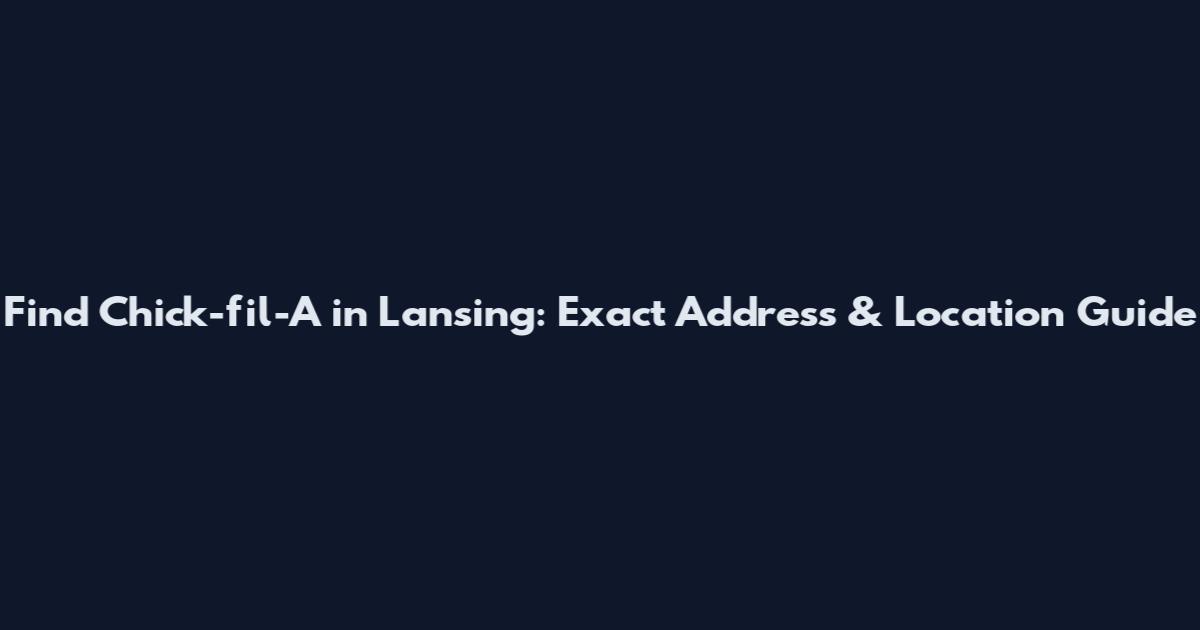 Find Chick-fil-A in Lansing: Exact Address & Location Guide