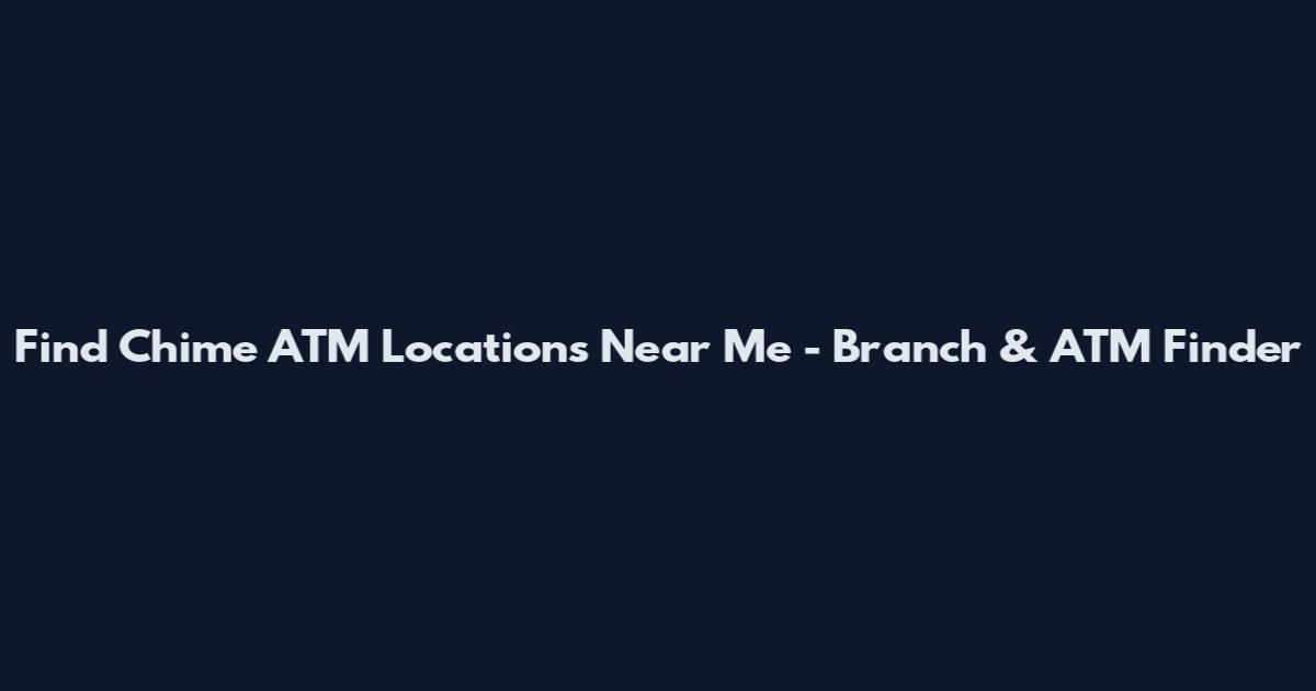 Find Chime ATM Locations Near Me - Branch & ATM Finder
