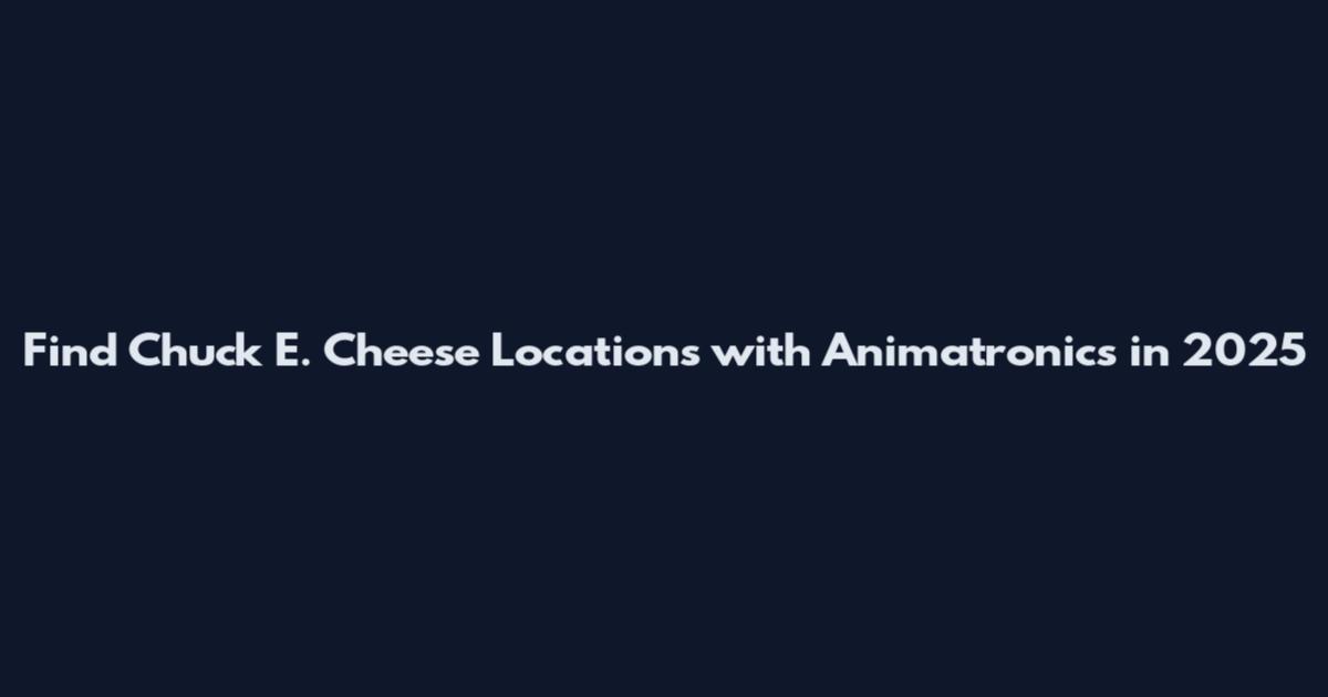 Find Chuck E. Cheese Locations with Animatronics in 2025