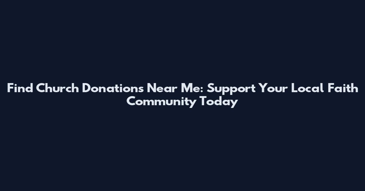 Find Church Donations Near Me: Support Your Local Faith Community Today
