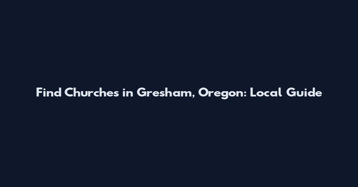 Find Churches in Gresham, Oregon: Local Guide