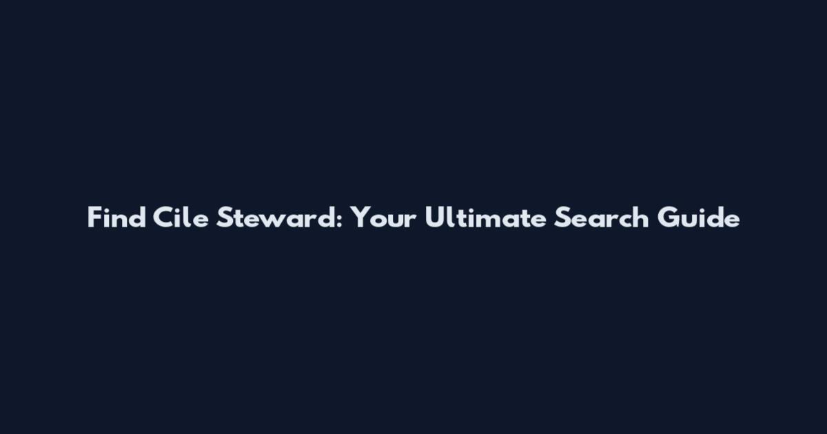 Find Cile Steward: Your Ultimate Search Guide
