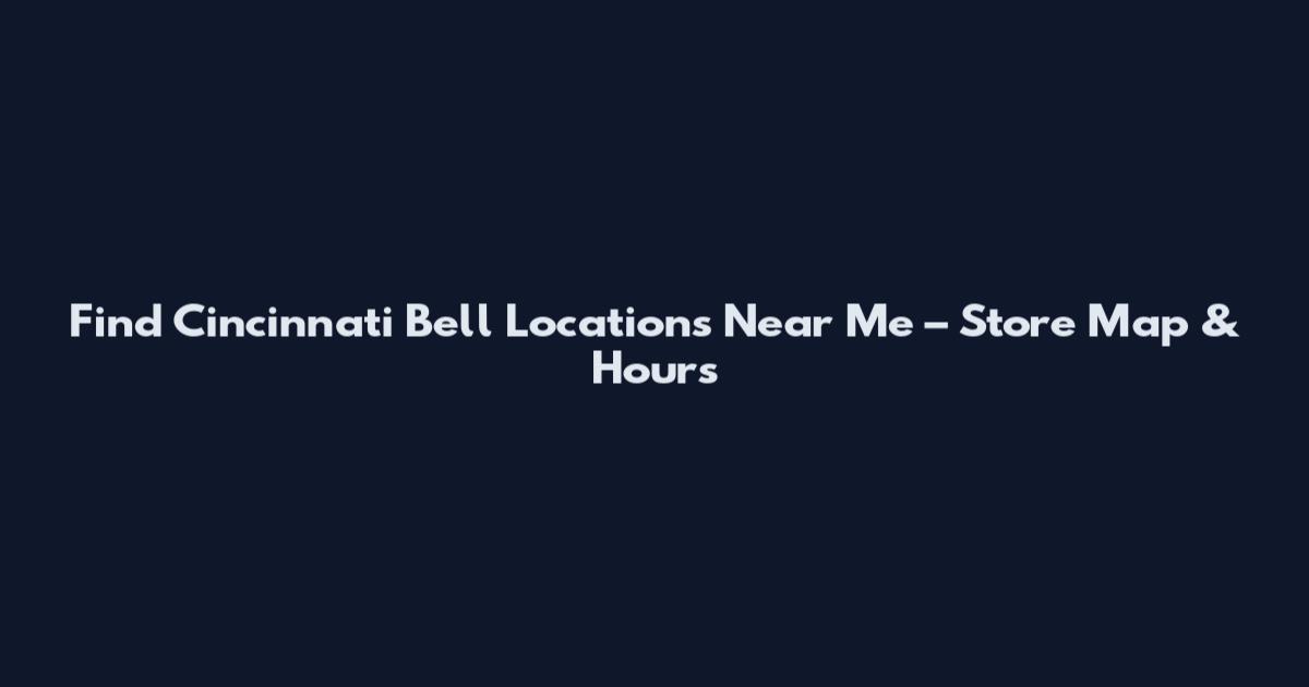 Find Cincinnati Bell Locations Near Me – Store Map & Hours