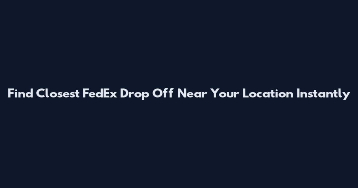 Find Closest FedEx Drop Off Near Your Location Instantly