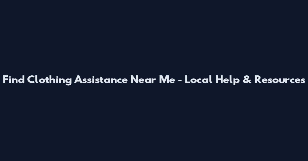 Find Clothing Assistance Near Me - Local Help & Resources