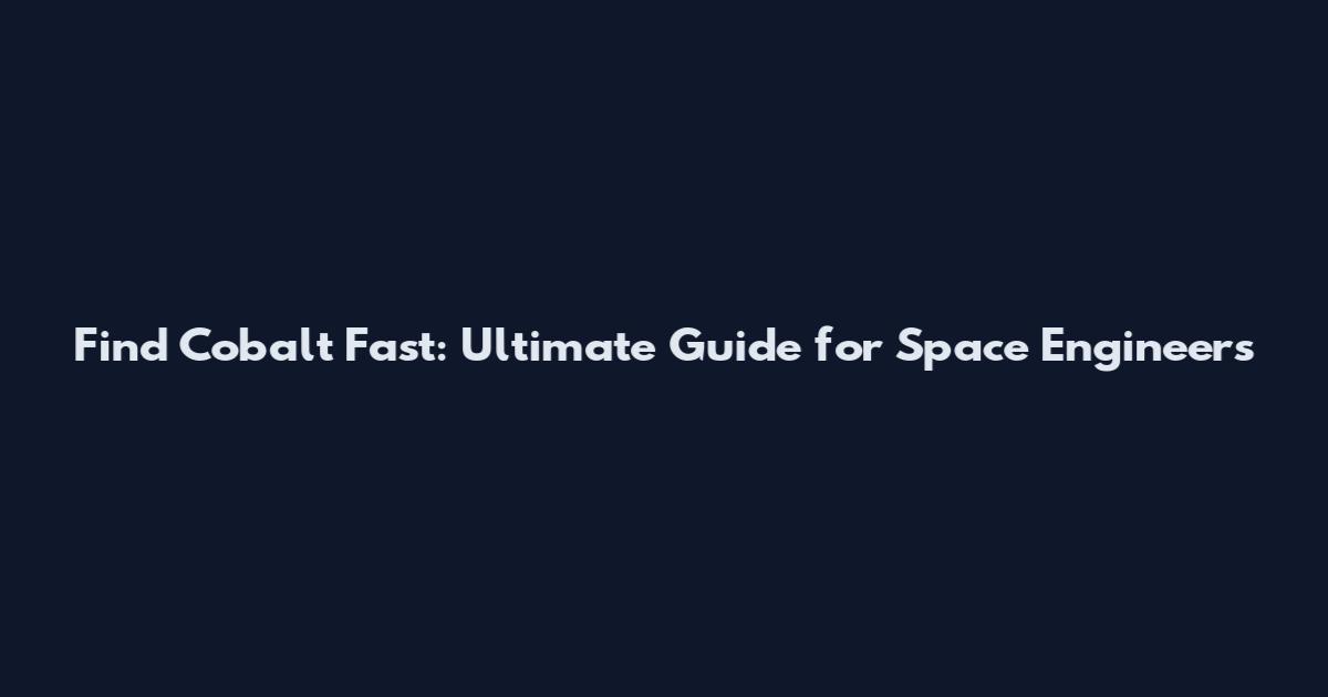 Find Cobalt Fast: Ultimate Guide for Space Engineers