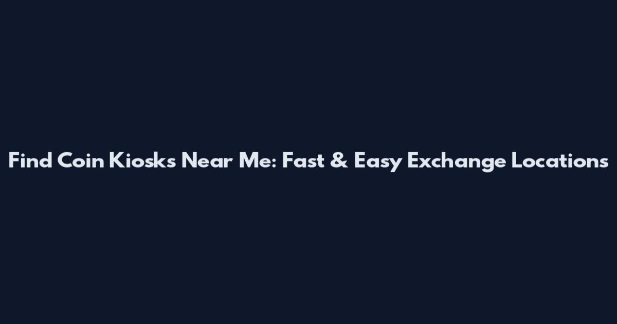 Find Coin Kiosks Near Me: Fast & Easy Exchange Locations