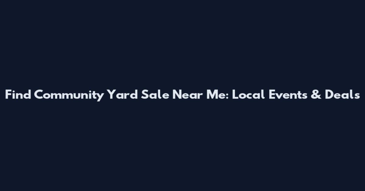 Find Community Yard Sale Near Me: Local Events & Deals