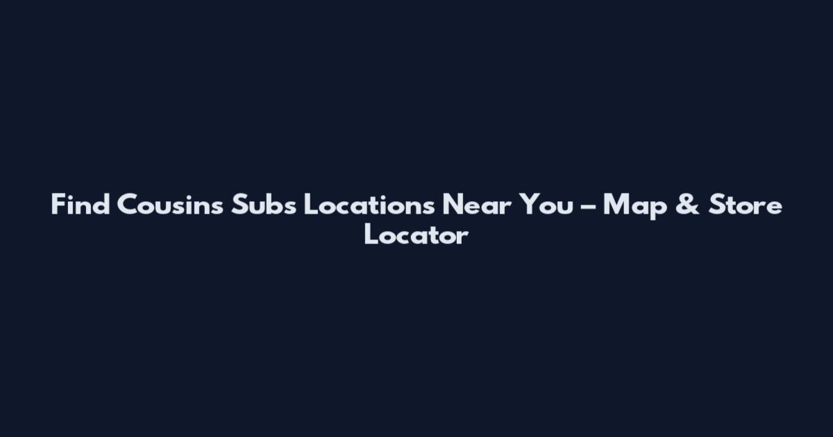 Find Cousins Subs Locations Near You – Map & Store Locator