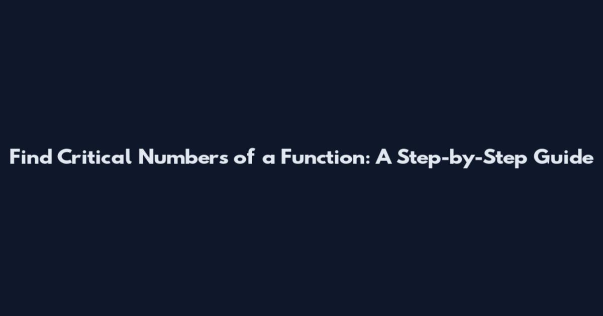 Find Critical Numbers of a Function: A Step-by-Step Guide