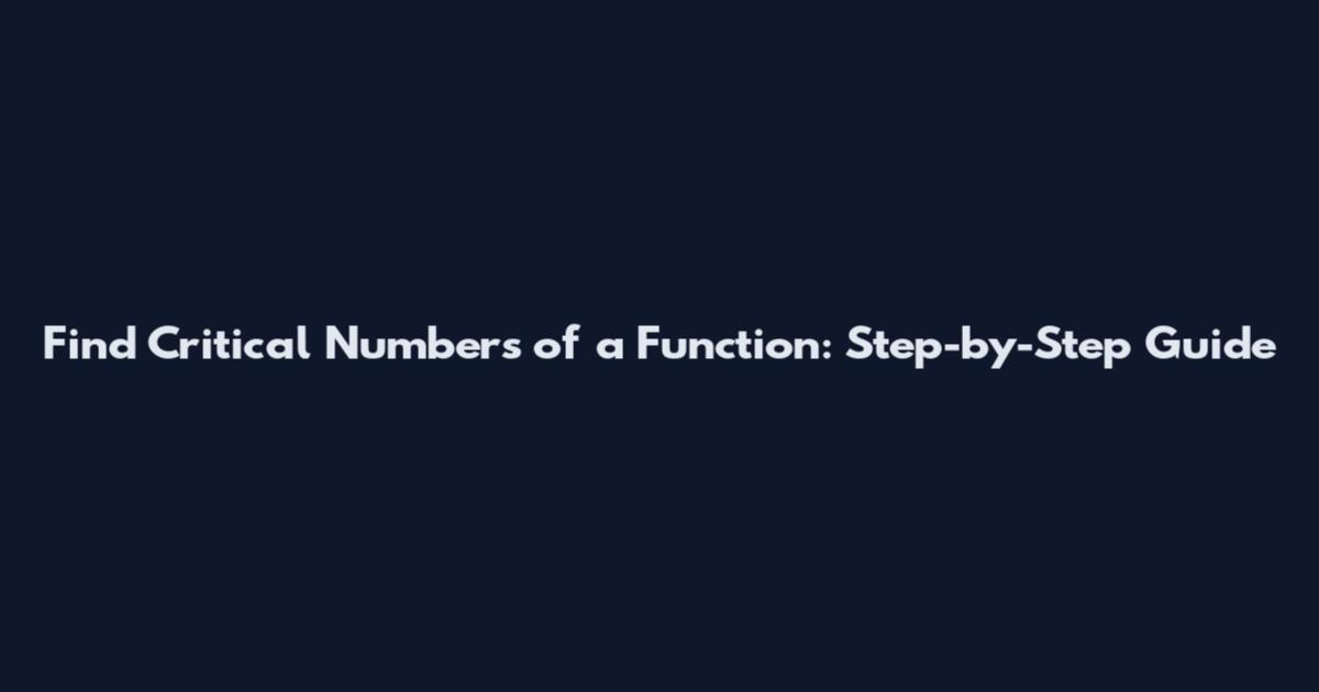 Find Critical Numbers of a Function: Step-by-Step Guide
