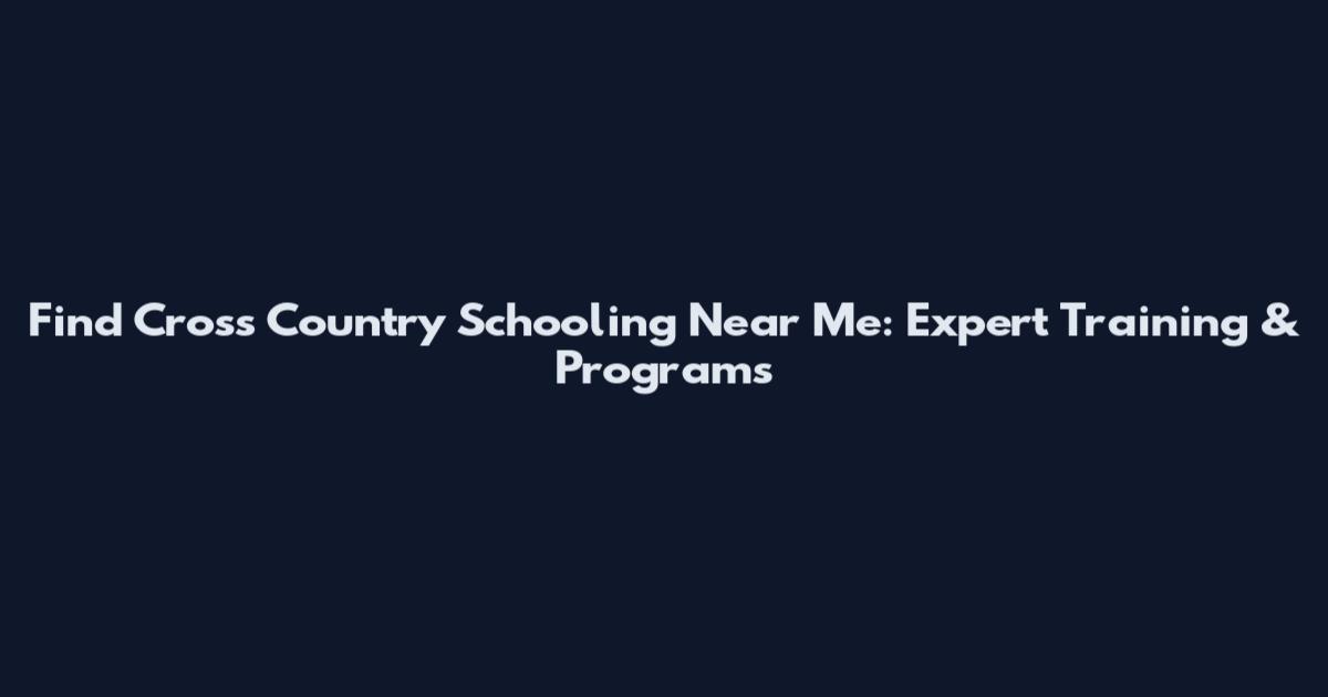 Find Cross Country Schooling Near Me: Expert Training & Programs