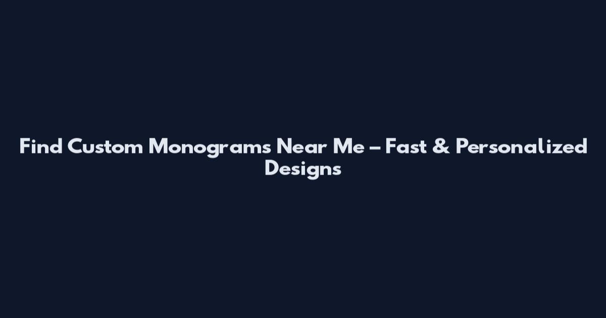 Find Custom Monograms Near Me – Fast & Personalized Designs