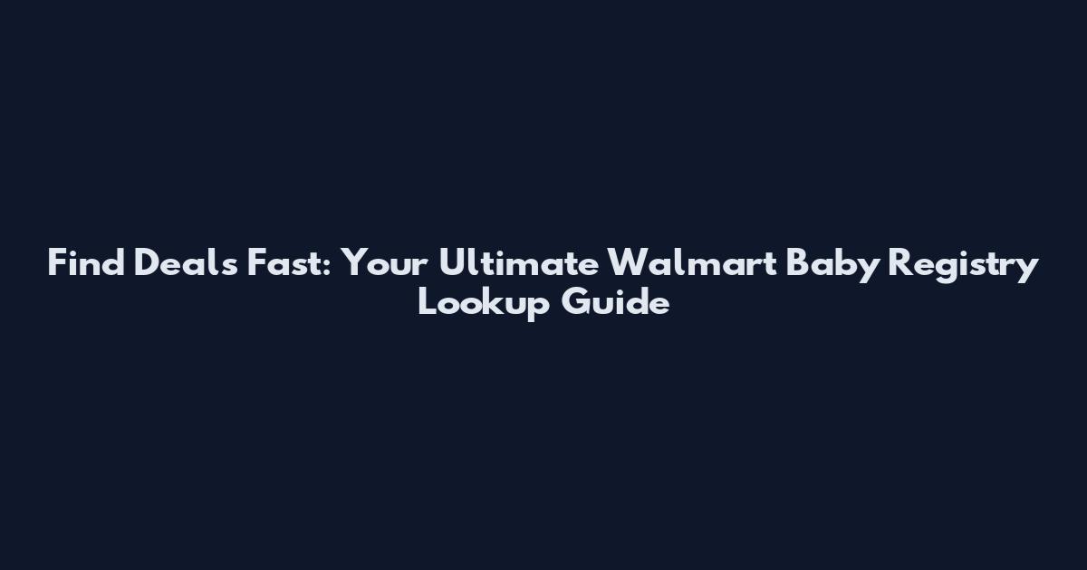 Find Deals Fast: Your Ultimate Walmart Baby Registry Lookup Guide