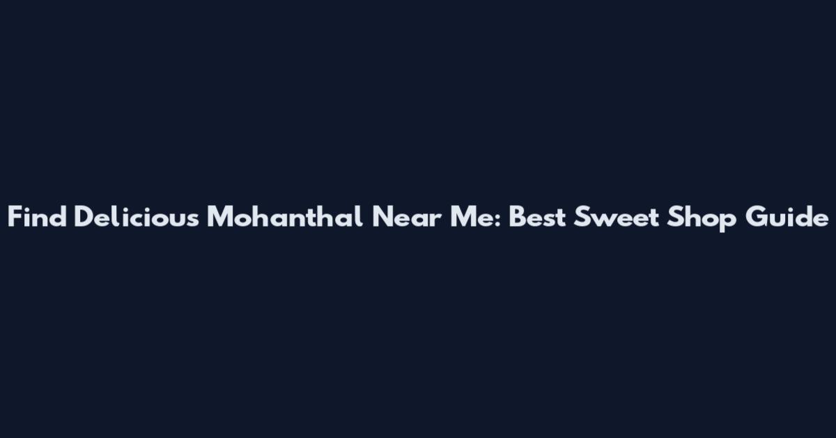 Find Delicious Mohanthal Near Me: Best Sweet Shop Guide