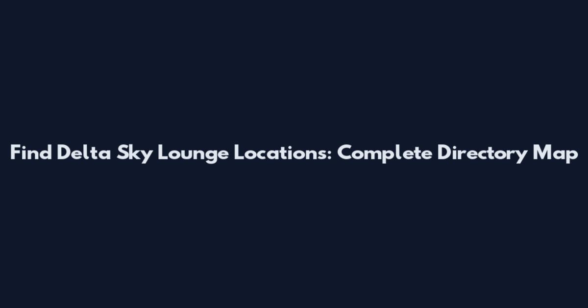 Find Delta Sky Lounge Locations: Complete Directory Map