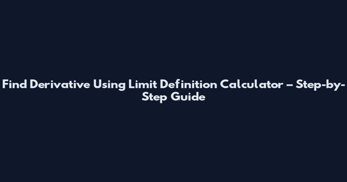Find Derivative Using Limit Definition Calculator – Step-by-Step Guide