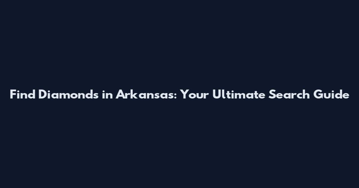 Find Diamonds in Arkansas: Your Ultimate Search Guide