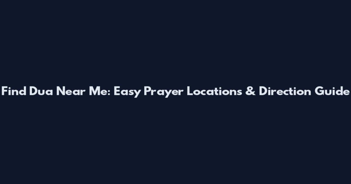 Find Dua Near Me: Easy Prayer Locations & Direction Guide