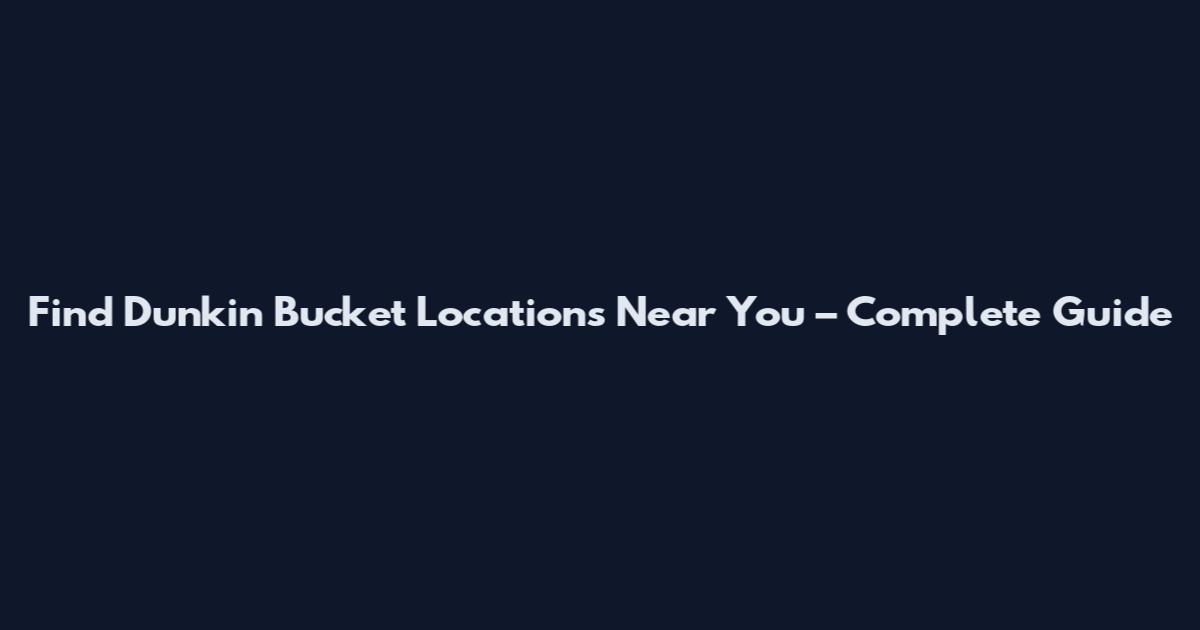 Find Dunkin' Bucket Locations Near You – Complete Guide