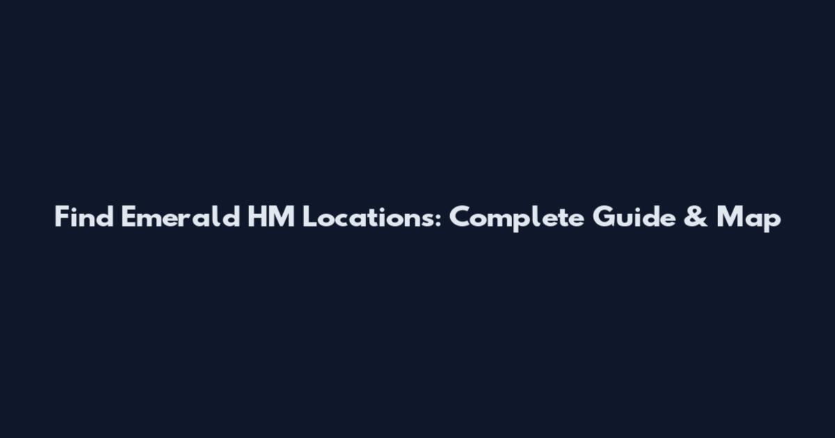 Find Emerald HM Locations: Complete Guide & Map