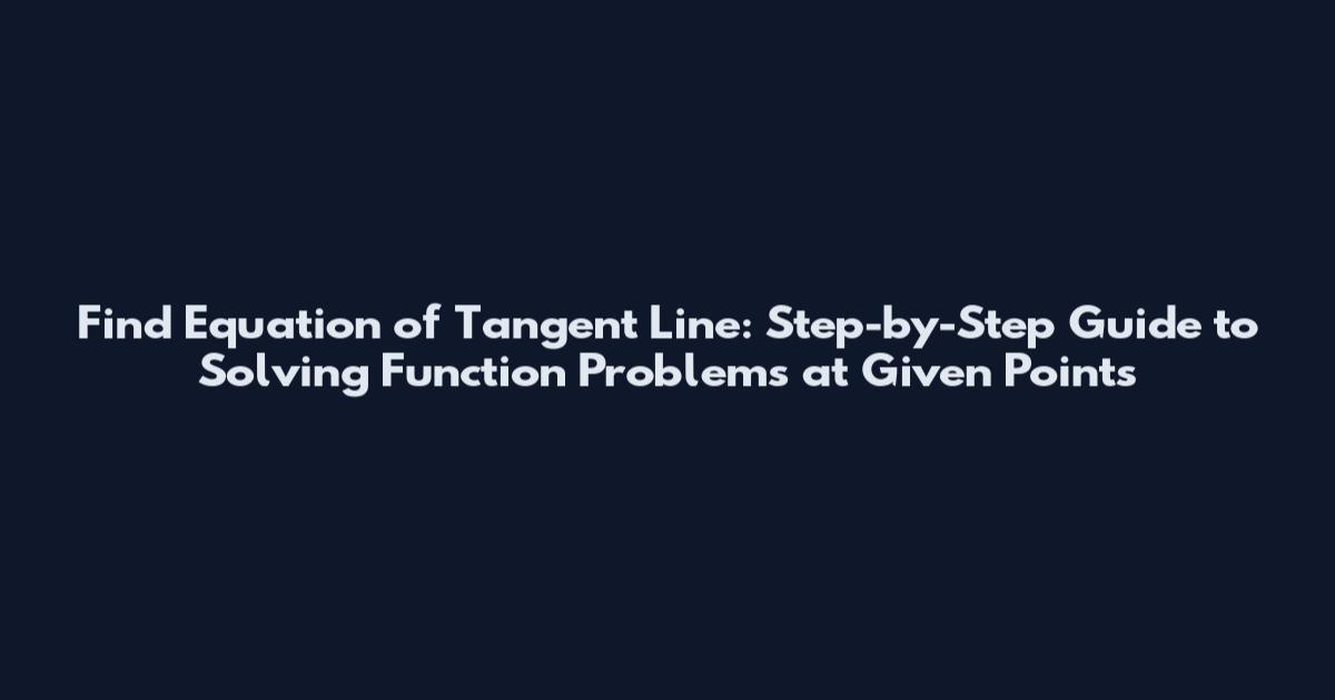 Find Equation of Tangent Line: Step-by-Step Guide to Solving Function Problems at Given Points