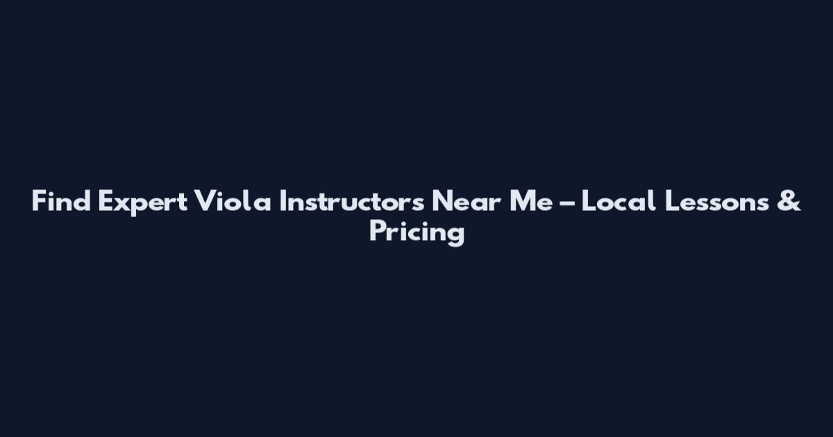 Find Expert Viola Instructors Near Me – Local Lessons & Pricing