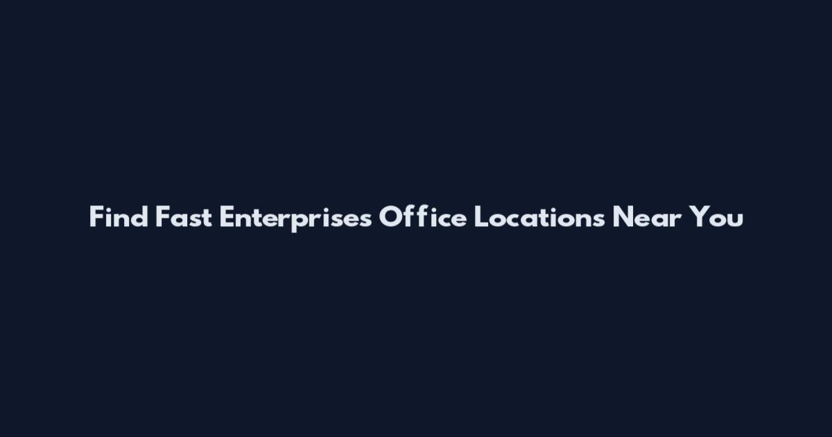 Find Fast Enterprises Office Locations Near You