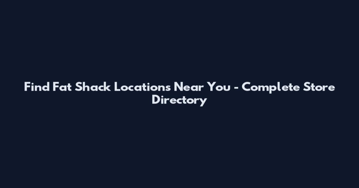 Find Fat Shack Locations Near You - Complete Store Directory