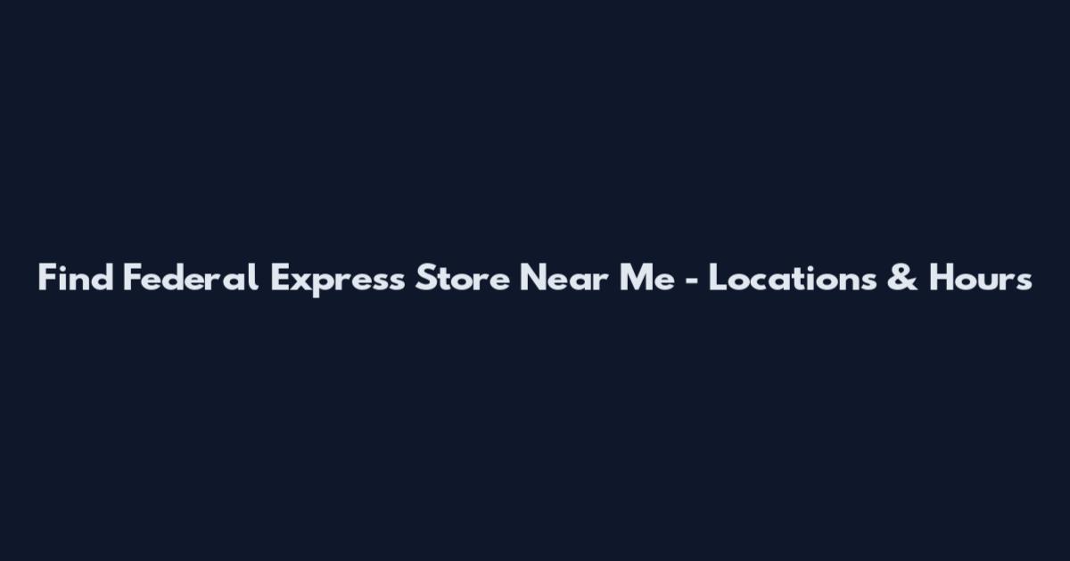 Find Federal Express Store Near Me - Locations & Hours