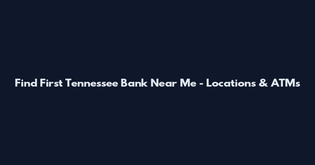 Find First Tennessee Bank Near Me - Locations & ATMs