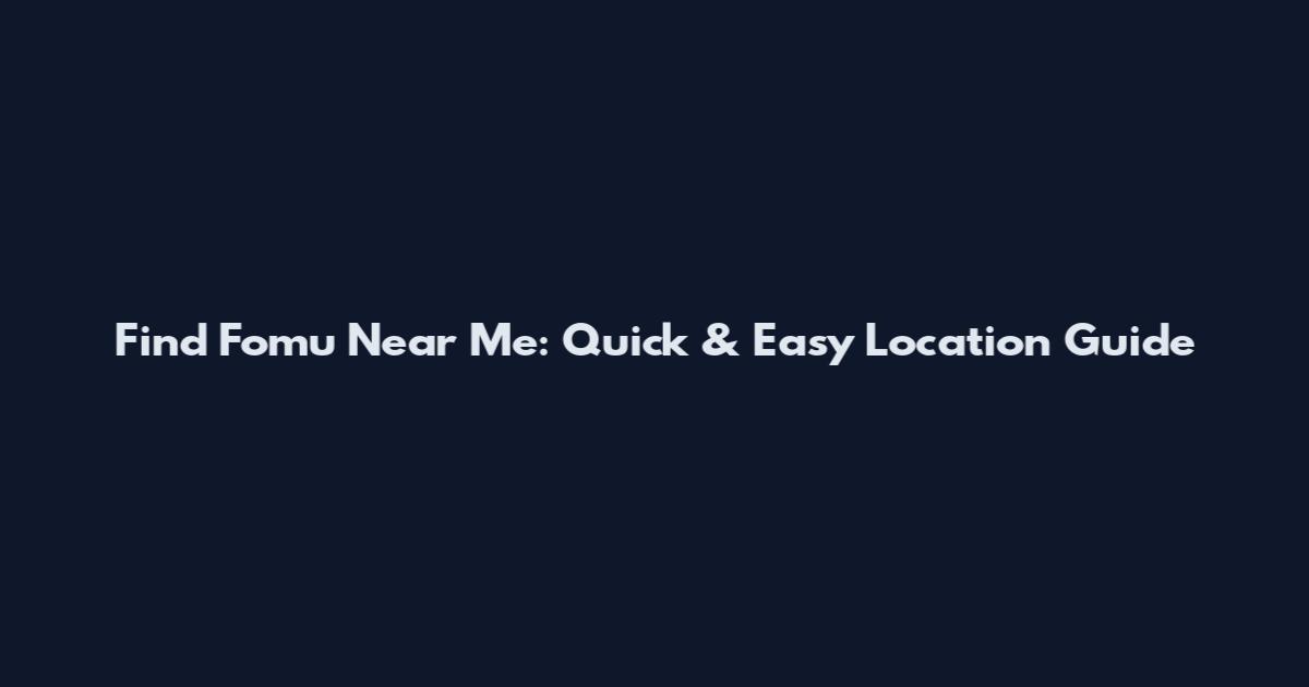 Find Fomu Near Me: Quick & Easy Location Guide