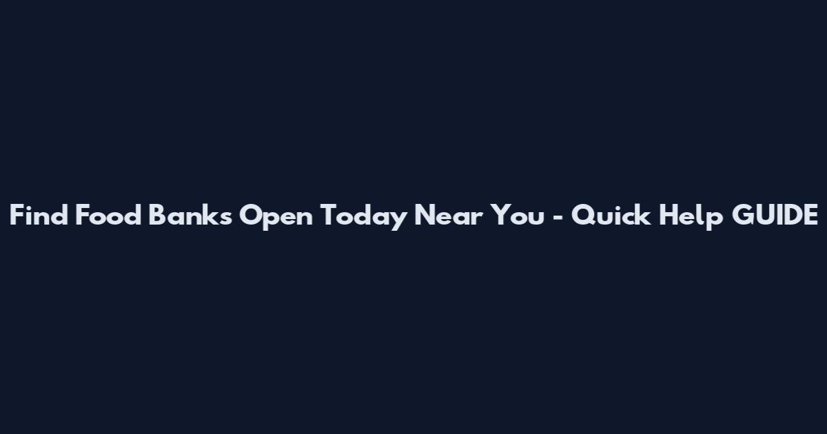 Find Food Banks Open Today Near You - Quick Help GUIDE