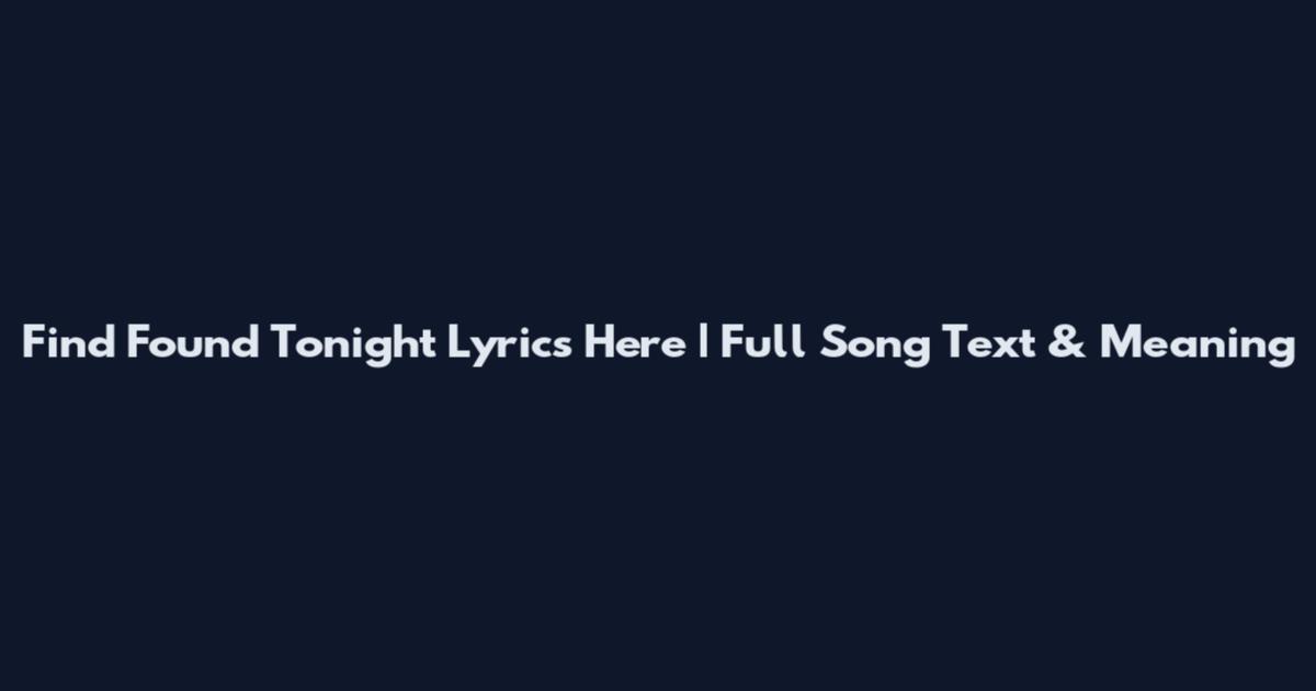 Find Found Tonight Lyrics Here | Full Song Text & Meaning