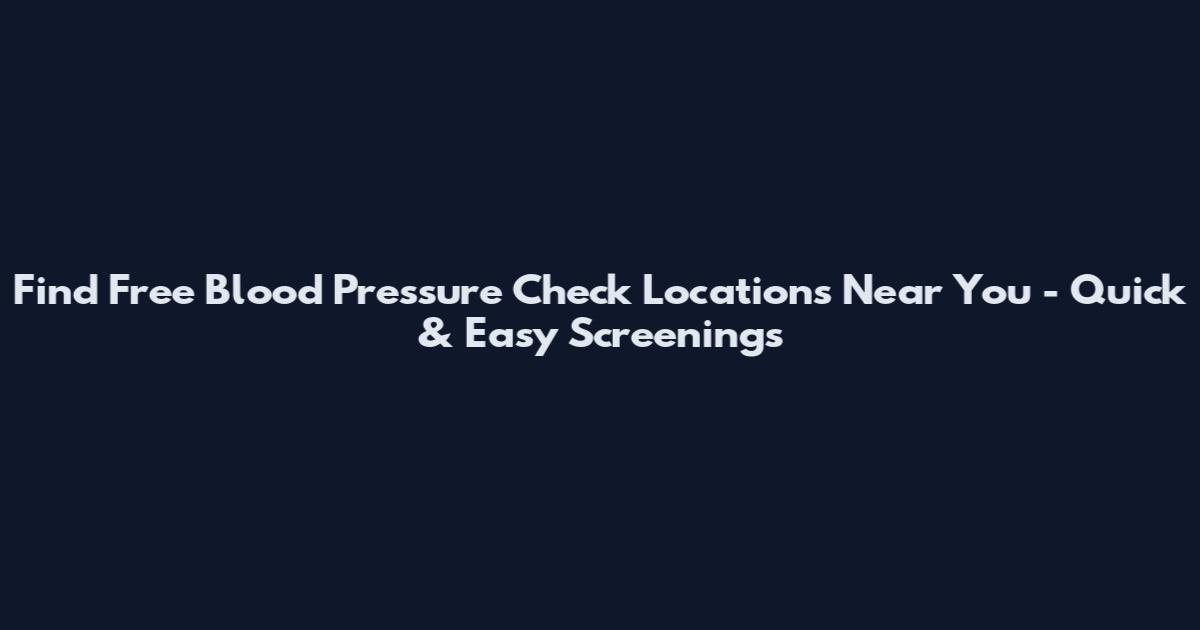 Find Free Blood Pressure Check Locations Near You - Quick & Easy Screenings