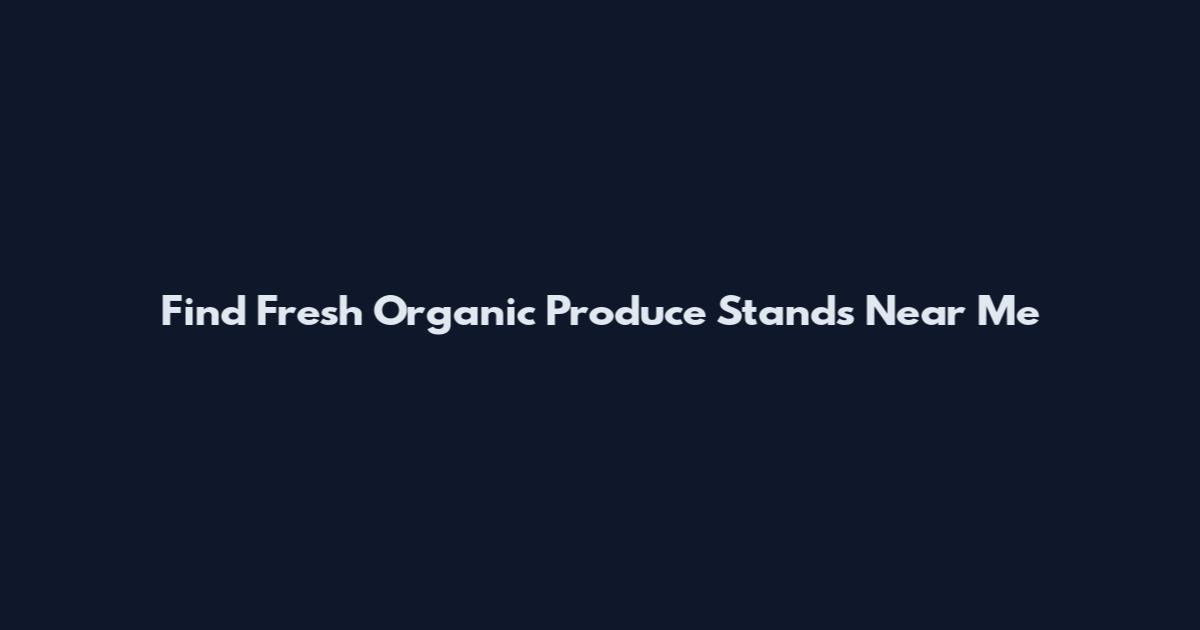 Find Fresh Organic Produce Stands Near Me