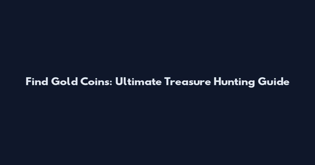 Find Gold Coins: Ultimate Treasure Hunting Guide