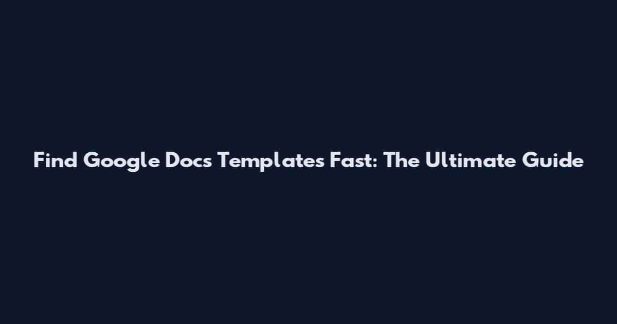 Find Google Docs Templates Fast: The Ultimate Guide
