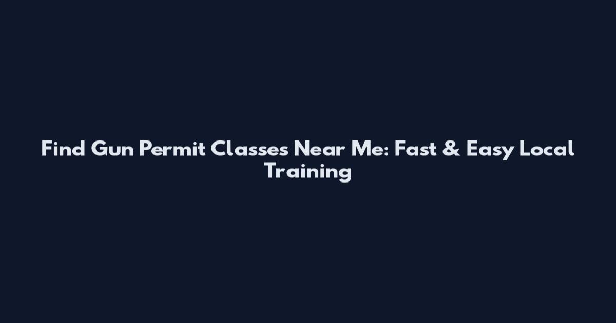 Find Gun Permit Classes Near Me: Fast & Easy Local Training
