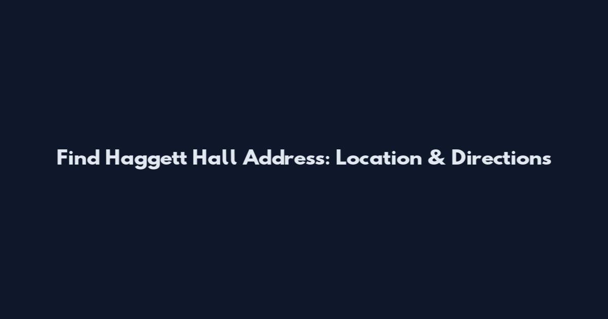 Find Haggett Hall Address: Location & Directions