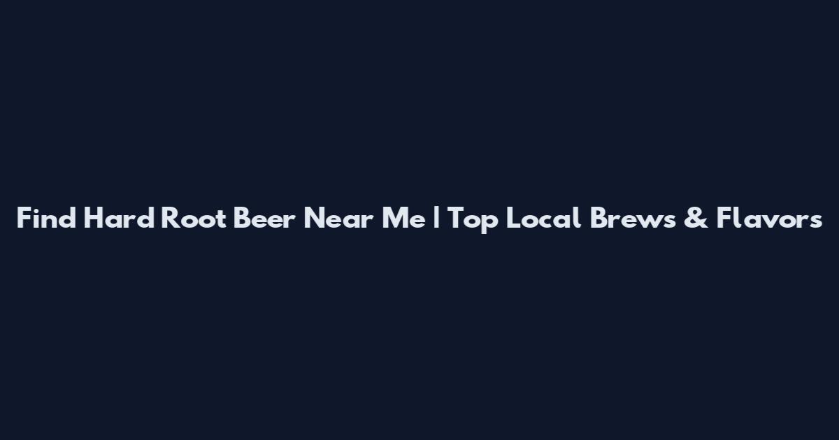Find Hard Root Beer Near Me | Top Local Brews & Flavors