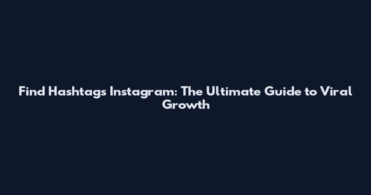 Find Hashtags Instagram: The Ultimate Guide to Viral Growth