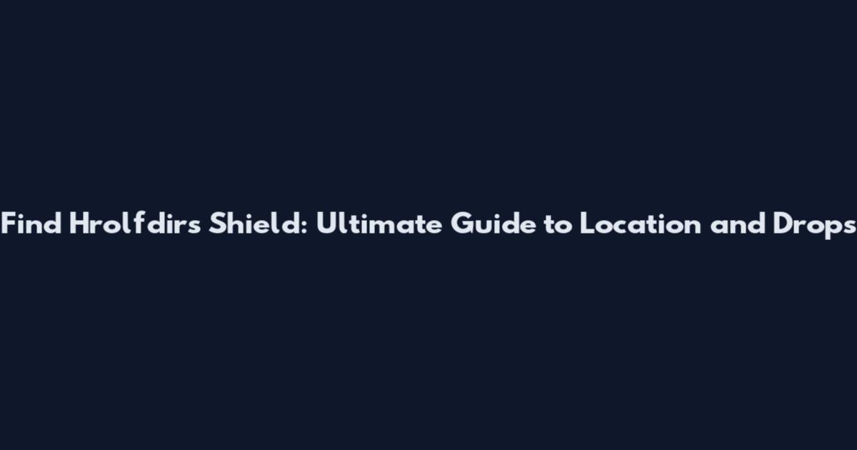 Find Hrolfdir's Shield: Ultimate Guide to Location and Drops