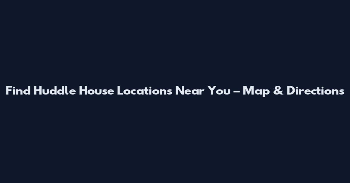 Find Huddle House Locations Near You – Map & Directions