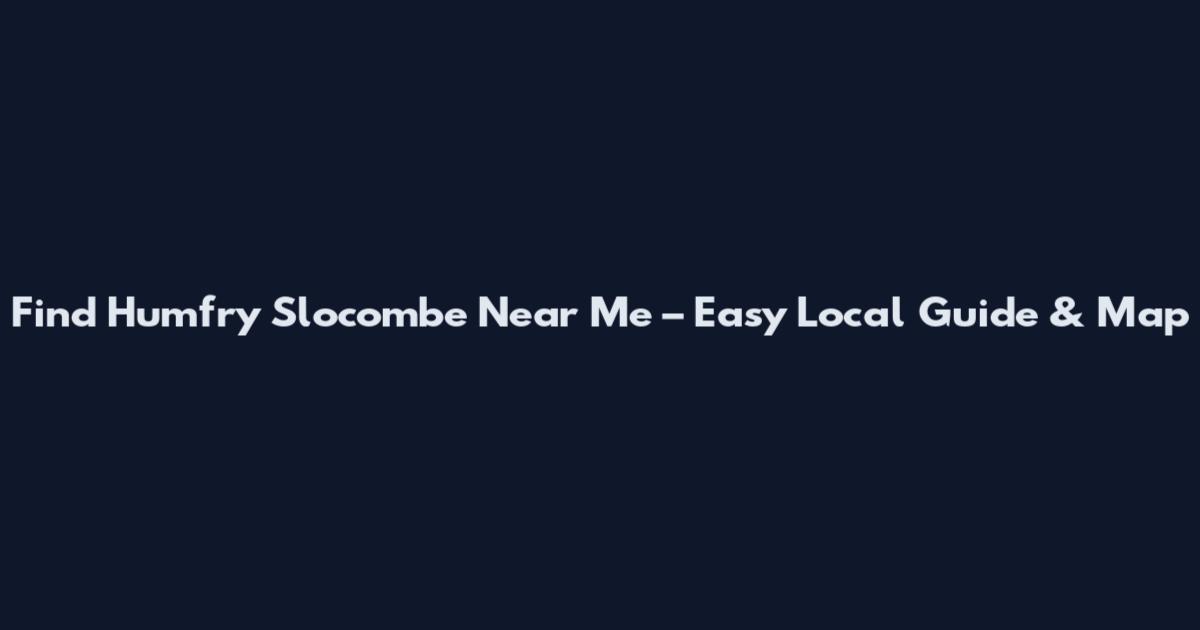 Find Humfry Slocombe Near Me – Easy Local Guide & Map