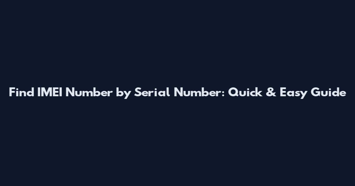 Find IMEI Number by Serial Number: Quick & Easy Guide