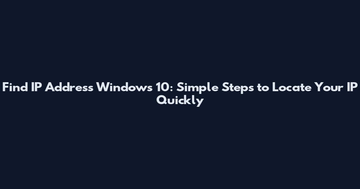 Find IP Address Windows 10: Simple Steps to Locate Your IP Quickly