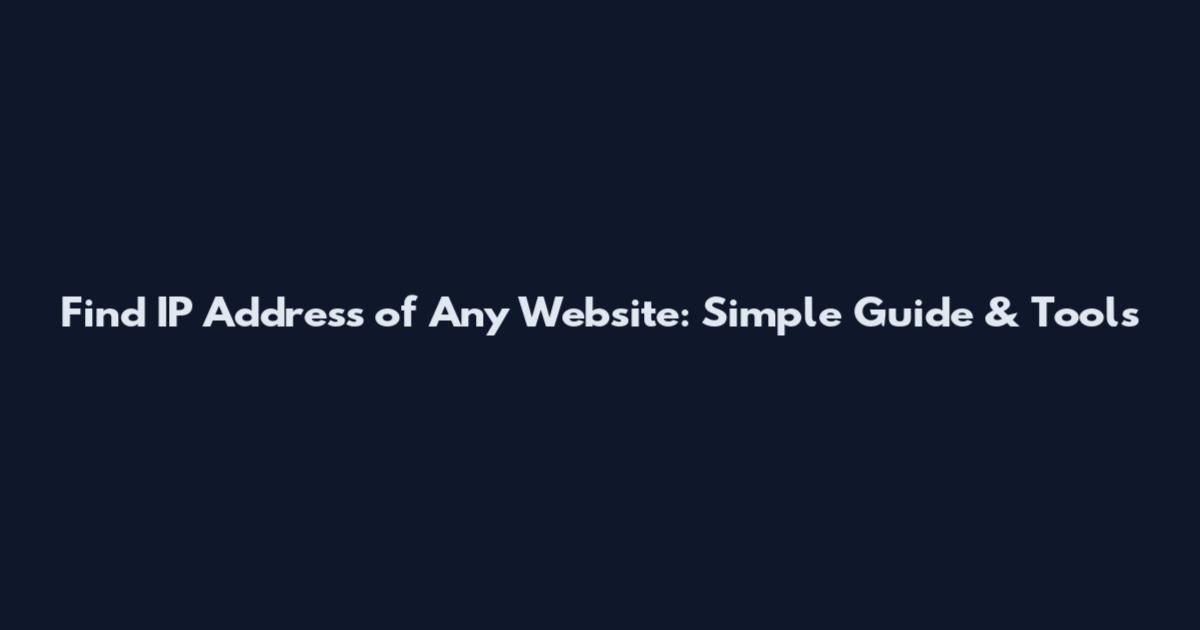 Find IP Address of Any Website: Simple Guide & Tools