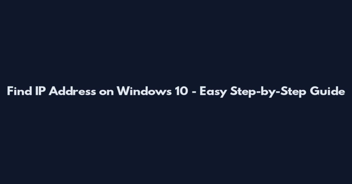 Find IP Address on Windows 10 - Easy Step-by-Step Guide